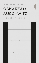 Oskarżam Auschwitz Opowieści rodzinne - Mikołaj Grynberg | mała okładka