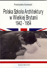 Polska Szkoła Architektury w Wielkiej Brytanii 1942-1954 - Przemysław Kaniewski | mała okładka