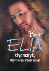 Brat Elia Stygmatyk, który sfotografował Jezusa - Marta Wielek | mała okładka