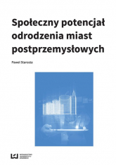 Społeczny potencjał odrodzenia miast poprzemysłowych - Paweł Starosta | mała okładka