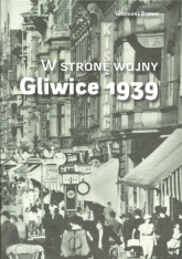 W stronę wojny Gliwice 1939 - Bębnik Grzegorz | mała okładka