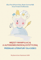 Między manipulacją a autonomicznością estetyczną przekład literatury dla dzieci - Fimiak-Chwiłkowska Anna, Pieciul-Karmińska Eliza, Sommerfeld Beate | mała okładka