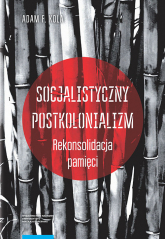 Socjalistyczny postkolonializm Rekonsolidacja pamięci - Kola Adam F. | mała okładka