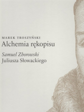 Alchemia rękopisu Samuel Zborowski Juliusz Słowackiego - Marek Troszyński | mała okładka