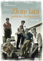 Złote lata polskiej chuliganerii. 1950-1960 - Piotr Ambroziewicz | mała okładka