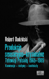 Produkcje sensacyjno-kryminalne Telewizji Polskiej 1965-1989 - Robert Dudziński | mała okładka