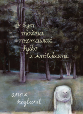 O tym można rozmawiać tylko z królikami - Anna Höglund | mała okładka