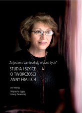 Tu jestem / zamieszkuję własne życie Studia i szkice o twórczości Anny Frajilch - Pasterska Julia | mała okładka
