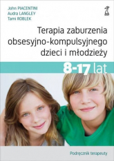 Terapia zaburzenia obsesyjno-kompulsyjnego dzieci i młodzieży 8-17 lat Podręcznik terapeuty - Langley Audra, Piacentini John, Roblek Tami | mała okładka