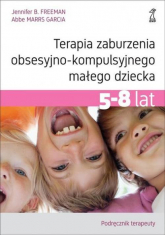 Terapia zaburzenia obsesyjno-kompulsyjnego małego dziecka 5-8 lat Podręcznik terapeuty - Freeman Jennifer B., Garcia Abbe MarrS | mała okładka