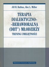 Terapia dialektyczno-behawioralna DBT młodzieży Trening umiejętności - Miller Alec L., Rathus Jill H. | mała okładka