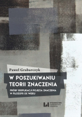 W poszukiwaniu teorii znaczenia Próby eksplikacji pojęcia znaczenia w filozofii XX wieku - Paweł Grabarczyk | mała okładka
