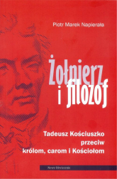 Żołnierz i filozof Tadeusz Kościuszko przeciwko królom, carom i Kościołom - Napierała Piotr Marek | mała okładka
