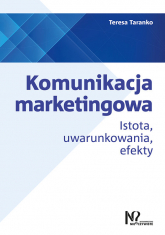 Komunikacja marketingowa Istota, uwarunkowania, efekty - Teresa Taranko | mała okładka
