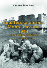 Bohaterska obrona Monte Cassino 1944. Aliancka kompromitacja na włoskiej ziemi - Ben Arie Katriel | mała okładka