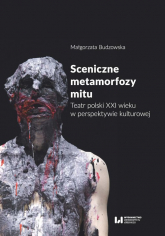 Sceniczne metamorfozy mitu Teatr polski XXI wieku w perspektywie kulturowej - Budzowska Małgorzata | mała okładka
