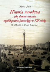 Historia narodowa jako element wsparcia republikanizmu francuskiego w XIX wieku - Marta Maj | mała okładka