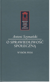 O sprawiedliwość społeczną Wybór pism - Antoni Szymański | mała okładka