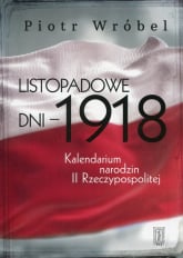 Listopadowe dni - 1918 Kalendarium narodzin II Rzeczypospolitej - Piotr Wróbel | mała okładka
