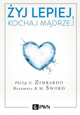 Żyj lepiej, kochaj mądrzej Jak uwolnić się od przeszłości, cieszyć się teraźniejszością i tworzyć idealną przyszłość - Zimbardo Philip, Sword Rosemary | mała okładka