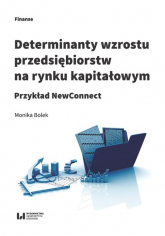 Determinanty wzrostu przedsiębiorstw na rynku kapitałowym Przykład NewConnect - Bolek Monika | mała okładka