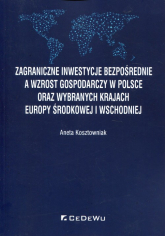 Zagraniczne inwestycje bezpośrednie a wzrost gospodarczy w Polsce oraz wybranych krajach Europy Środkowej i Wschodniej - Aneta Kosztowniak | mała okładka