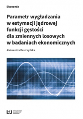 Parametr wygładzania w estymacji jądrowej funkcji gęstości dla zmiennych losowych w badaniach ekonomicznych - Aleksandra Baszczyńska | mała okładka