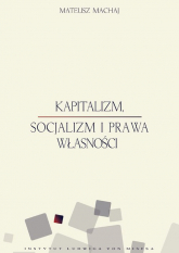 Kapitalizm socjalizm i prawa własności - Mateusz Machaj | mała okładka