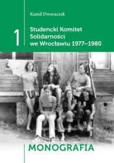 Studencki Komitet Solidarności we Wrocławiu 1977-1980 T1 - Monografia, T2 - Relacje, T3 - Dokumenty - Dworaczek Kamil | mała okładka