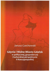 Gdynia i Wolne Miasto Gdańsk w politycznej gospodarczej i kulturalnej perspektywie II Rzeczypospoli - Janusz Czechowski | mała okładka