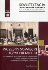 Sowietyzacja języka Niemców rosyjskich w latach 20 i 30 XX wieku Tom 3 Wczesny sowiecki język niemiecki - Marek Cieszkowski | mała okładka