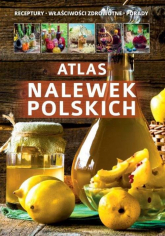 Atlas nalewek polskich Receptury Składniki Porady - zbiorowe Opracowanie | mała okładka