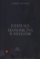Kalkulacja ekonomiczna w socjalizmie - Mises Ludwig | mała okładka