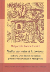 Mulier honesta et laboriosa. Kobieta w rodzinie chłopskiej późnośredniowiecznej Małopolski - Małgorzata Kołacz-Chmiel | mała okładka