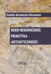 Reko-rekonesans Praktyka autentyczności - Kamila Baraniecka-Olszewska | mała okładka
