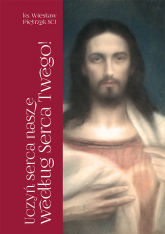 Uczyń serca nasze według Serca Twego! Pierwszopiątkowe homilie o Litanii do Najświętszego Serca Jezusowego - Wiesław Pietrzak | mała okładka