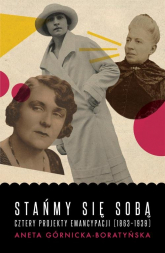 Stańmy się sobą Cztery projekty emancypacji (1863-1939) - Aneta Górnicka-Boratyńska | mała okładka