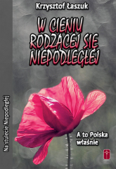 W cieniu rodzącej się Niepodległej A to Polska właśnie - Krzysztof Łaszuk | mała okładka