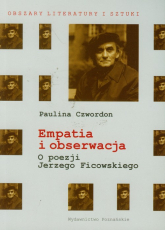 Empatia i obserwacja O poezji Jerzego Ficowskiego - Paulina Czwordon | mała okładka
