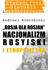 Rosja dla Rosjan Nacjonalizm rosyjski i etnopolityka - Andrzej Wierzbicki | mała okładka