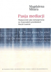 Pasja mediacji Tłumaczenie jako metaoperacja we francuskich przekładach Maryli Laurent - Magdalena Mitura | mała okładka