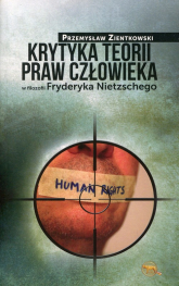 Krytyka teorii praw człowieka w filozofii Fryderyka Nietzschego - Przemysław Zientkowski | mała okładka