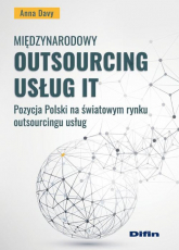 Międzynarodowy outsourcing usług IT Pozycja Polski na światowym rynku outsourcingu usług - Anna Davy | mała okładka