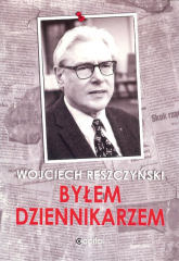 Byłem dziennikarzem - Wojciech Reszczyński | mała okładka