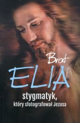 Brat Elia stygmatyk który sfotografował Jezusa - Marta Wielek | mała okładka