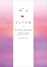 Rytuał gejszy Japoński sekret promiennej cery - Victoria Tsai | mała okładka