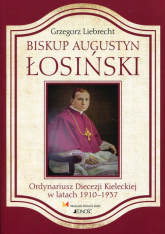 Biskup Augustyn Łosinski Ordynariusz Diecezji Kieleckiej w latach 1910-1937 - Grzegorz Liebrecht | mała okładka