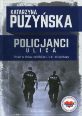 Policjanci Ulica Pierwsi na miejscu, najbliżej ludzi, krwi i okrucieństwa - Katarzyna Puzyńska | mała okładka