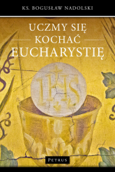 Uczmy się kochać Eucharystię - Bogusław Nadolski | mała okładka