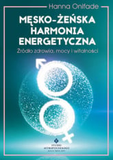 Męsko żeńska harmonia energetyczna Źródło zdrowia, mocy i witalności - Hanna Onifade | mała okładka